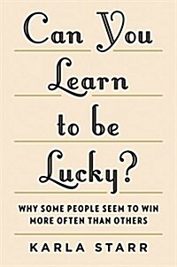 Can You Learn to Be Lucky?: Why Some People Seem to Win More Often Than Others (Hardcover)