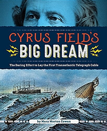 Cyrus Fields Big Dream: The Daring Effort to Lay the First Transatlantic Telegraph Cable (Hardcover)