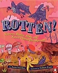 Rotten!: Vultures, Beetles, Slime, and Natures Other Decomposers (Hardcover)