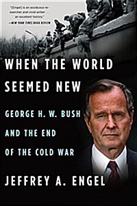 When the World Seemed New: George H. W. Bush and the End of the Cold War (Paperback)