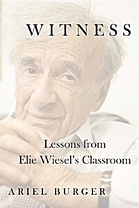 Witness: Lessons from Elie Wiesels Classroom (Hardcover)