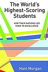 The Worlds Highest-Scoring Students: How Their Nations Led Them to Excellence (Paperback)