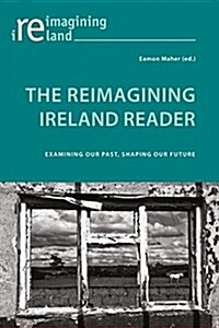 The Reimagining Ireland Reader : Examining Our Past, Shaping Our Future (Paperback, New ed)