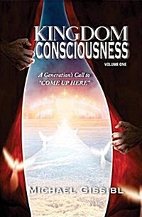 Kingdom Consciousness Volumne One: A Generations Call Tocome Up Here (Paperback)