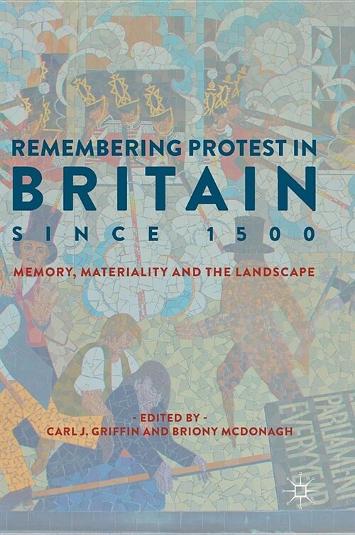 Remembering Protest in Britain Since 1500: Memory, Materiality and the Landscape (Hardcover, 2018)