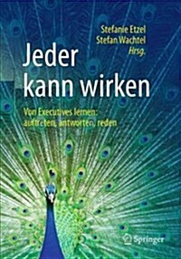 Jeder Kann Wirken: Von Executives Lernen: Auftreten, Antworten, Reden (Hardcover, 1. Aufl. 2019)