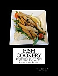 Fish Cookery: Including Many New Recipes, Entrees, Soups and Sauces (Paperback)