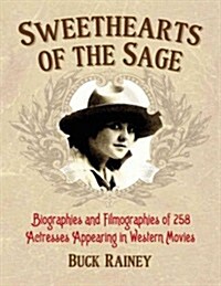 Sweethearts of the Sage: Biographies and Filmographies of 258 Actresses Appearing in Western Movies (Paperback)