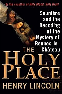 The Holy Place: Sauniere and the Decoding of the Mystery of Rennes-Le-Chateau (Paperback)