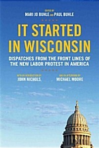 It Started in Wisconsin : Dispatches from the Front Lines of the New Labor Protest (Paperback)