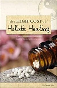 High Cost of Holistic Healing: A Concise Examination of Alternative Medicine Practices and Related Issues (Paperback)