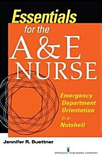 Essentials for the A&E Nurse : Emergency Department Orientation in a Nutshell (Paperback)