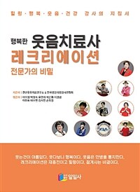 행복한 웃음치료사 레크리에이션 전문가의 비밀 :힐링, 행복, 웃음, 건강 강사의 지침서 