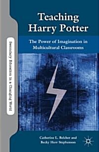 Teaching Harry Potter : The Power of Imagination in Multicultural Classrooms (Hardcover)