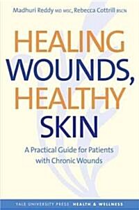 Healing Wounds, Healthy Skin: A Practical Guide for Patients with Chronic Wounds (Hardcover)