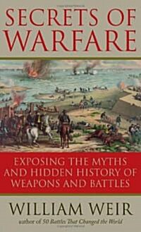 Secrets of Warfare: Exposing the Myths and Hidden History of Weapons and Battles (Paperback)