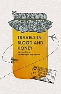 Travels Through Blood and Honey : Becoming a Beekeeper in Kosovo (Paperback)