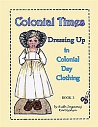 Colonial Times Dressing Up in Colonial Day Clothing (Paperback)