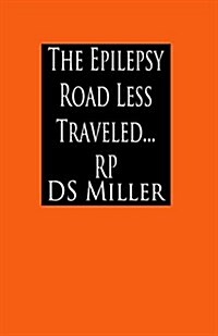 The Epilepsy Road Less Traveled and My Journey on Epilepsys Excess Static Electricity Highway, a Patients Look Under the Hood: Life Is a Strange Det (Paperback)