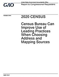 2020 Census: Census Bureau Can Improve Use of Leading Practices When Choosing Address and Mapping Sources (Paperback)