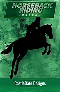 Horseback Riding Journal: The Best Notebook for Horse Lovers to Track Progress, Set Goals, and Achieve Greatness in Equestrian Riding (Paperback)