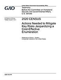 2020 Census: Actions Needed to Mitigate Key Risks Jeopardizing a Cost-Effective Enumeration (Paperback)