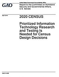 2020 Census: Prioritized Information Technology Research and Testing Is Needed for Census Design Decisions (Paperback)