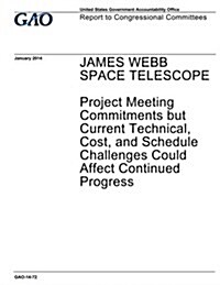 James Webb Space Telescope Project Meeting Commitments But Current Technical, Cost, and Schedule Challenges Could Affect Continued Progress (Paperback)