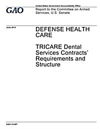 Defense Health Care: Tricare Dental Services Contracts Requirements and Structure (Paperback)