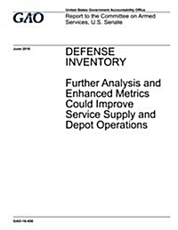 Defense Inventory: Further Analysis and Enhanced Metrics Could Improve Service Supply and Depot Operations (Paperback)