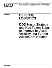Defense Logistics: Dod Has a Strategy and Has Taken Steps to Improve Its Asset Visibility, But Further Actions Are Needed (Paperback)