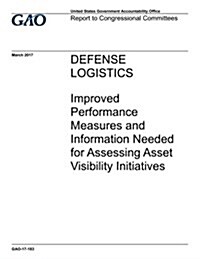 Defense Logistics: Improved Performance Measures and Information Needed for Assessing Asset Visibility Initiatives (Paperback)