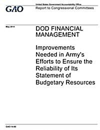 Dod Financial Management: Improvements Needed in Armys Efforts to Ensure the Reliability of Its Statement of Budgetary Resources (Paperback)