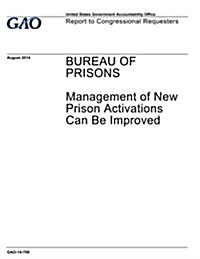 Bureau of Prisons: Management of New Prison Activations Can Be Improved (Paperback)