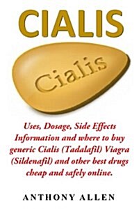 Cialis: Uses, Dosage, Side Effects Information and Where to Buy Generic Cialis (Tadalafil) Viagra (Sildenafil) and Other Best (Paperback)