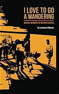 I Love to Go a Wandering: Magical Memories of Molineux Wolves (Paperback)