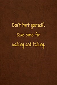 Dont Hurt Yourself. Save Some for Walking and Talking.: Lined Journal, 108 Pages, 6x9 Inches (Paperback)