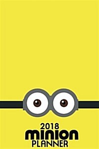 2018 Minion Planner: 6x9 2018 Daily, Weekly and Monthly Planner, Agenda, Organizer and Calendar (Paperback)