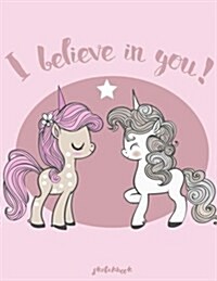 I Believe In You Sketchbook: Cute Unicorn Kawaii Sketchbook for Girls: 110 Pages of 8.5x11 Blank Paper for Drawing, For kids practice (Paperback)