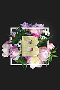 B: Monogram Initial B Notebook for Women + Girls - Pretty Floral (Paperback)