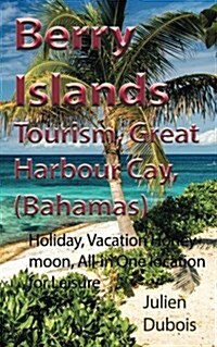Berry Islands Tourism, Great Harbour Cay, (Bahamas): Holiday, Vacation Honeymoon, All-In One Location for Leisure (Paperback)