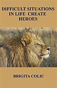 Difficult Situations in Life Create Heroes (Paperback)
