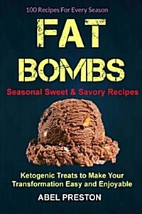 Fat Bombs: (2 in 1): 100 Recipes for Every Season (Seasonal Sweet & Savory Recipes): Ketogenic Treats to Make Your Transformation (Paperback)