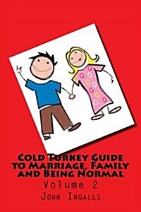 Cold Turkey Guide to Marriage, Family and Being Normal: Volume 2 (Paperback)