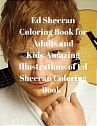 Ed Sheeran Coloring Book for Adults and Kids: Amazing Illustrations of Ed Sheeran Coloring Book (Paperback)