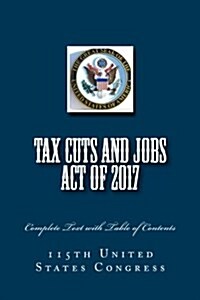 Tax Cuts and Jobs Act of 2017: Complete Text with Table of Contents (Paperback)