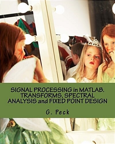 Signal Processing in MATLAB. Transforms, Spectral Analysis and Fixed Point Design (Paperback)