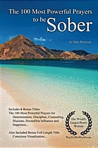 Prayer the 100 Most Powerful Prayers to Be Sober - With 6 Bonus Books to Pray for Determination, Discipline, Counseling, Illusions, Incredible Influen (Paperback)