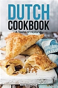 Dutch Cookbook: A Taste of Holland - Quick & Easy Dutch Recipes That Will Take You to Holland (Paperback)