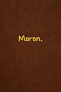 Moron.: Lined Journal, 108 Pages, 6x9 Inches (Paperback)